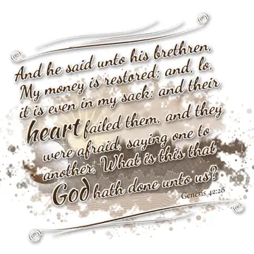 Genesis 42:28 – And he said unto his brethren, My money is restored; and, lo, it is even in my sack: and their heart failed them, and they were afraid, saying one to…