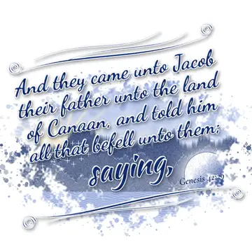 Genesis 42:29 – And they came unto Jacob their father unto the land of Canaan, and told him all that befell unto them; saying,