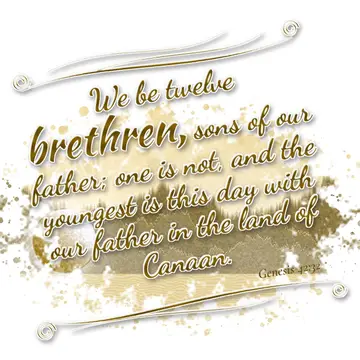 Genesis 42:32 – We be twelve brethren, sons of our father; one is not, and the youngest is this day with our father in the land of Canaan.