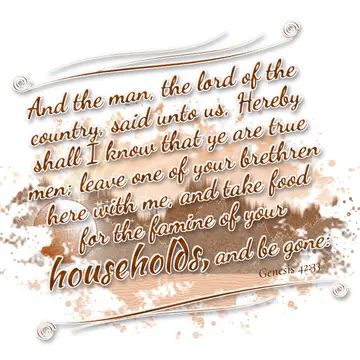 Genesis 42:33 – And the man, the lord of the country, said unto us, Hereby shall I know that ye are true men; leave one of your brethren here with me, and take food…