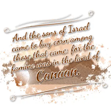 Genesis 42:5 – And the sons of Israel came to buy corn among those that came: for the famine was in the land of Canaan.