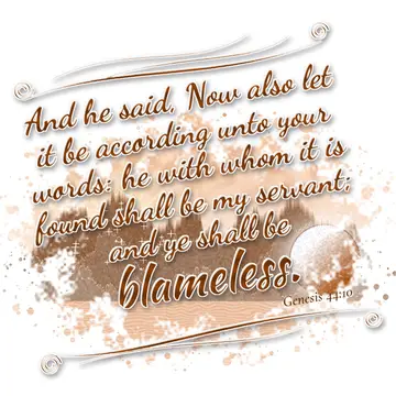 Genesis 44:10 – And he said, Now also let it be according unto your words: he with whom it is found shall be my servant; and ye shall be blameless.