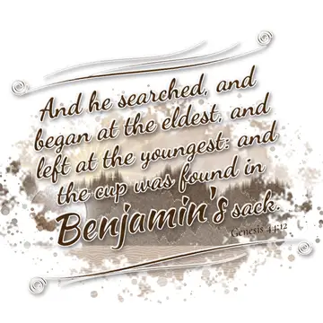 Genesis 44:12 – And he searched, and began at the eldest, and left at the youngest: and the cup was found in Benjamin's sack.