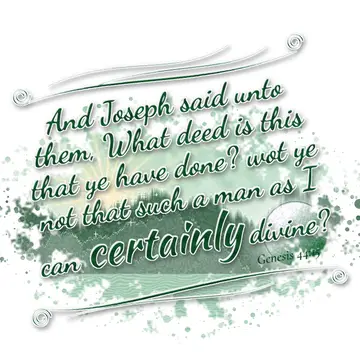Genesis 44:15 – And Joseph said unto them, What deed is this that ye have done? wot ye not that such a man as I can certainly divine?