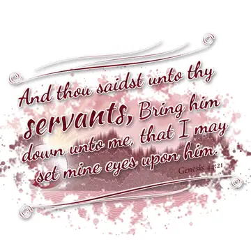Genesis 44:21 – And thou saidst unto thy servants, Bring him down unto me, that I may set mine eyes upon him.