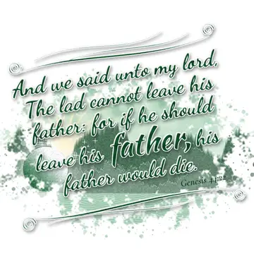 Genesis 44:22 – And we said unto my lord, The lad cannot leave his father: for if he should leave his father, his father would die.