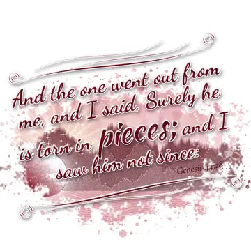 Genesis 44:28 – And the one went out from me, and I said, Surely he is torn in pieces; and I saw him not since: