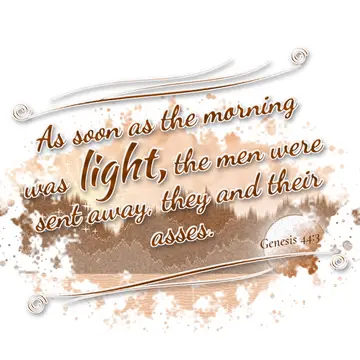 Genesis 44:3 – As soon as the morning was light, the men were sent away, they and their asses.