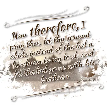 Genesis 44:33 – Now therefore, I pray thee, let thy servant abide instead of the lad a bondman to my lord; and let the lad go up with his brethren.