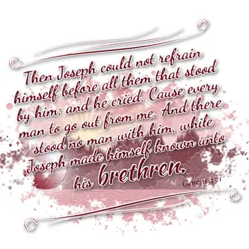 Genesis 45:1 – Then Joseph could not refrain himself before all them that stood by him; and he cried, Cause every man to go out from me. And there stood…