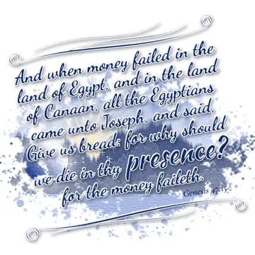 Genesis 47:15 – And when money failed in the land of Egypt, and in the land of Canaan, all the Egyptians came unto Joseph, and said, Give us bread: for why should we…