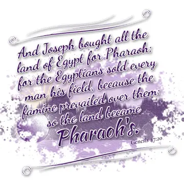 Genesis 47:20 – And Joseph bought all the land of Egypt for Pharaoh; for the Egyptians sold every man his field, because the famine prevailed over them: so the land…