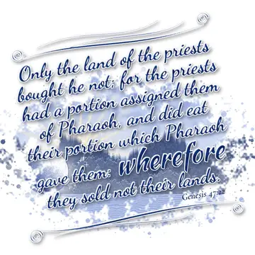 Genesis 47:22 – Only the land of the priests bought he not; for the priests had a portion assigned them of Pharaoh, and did eat their portion which Pharaoh gave…