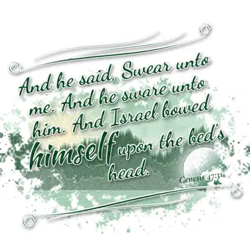 Genesis 47:31 – And he said, Swear unto me. And he sware unto him. And Israel bowed himself upon the bed's head.