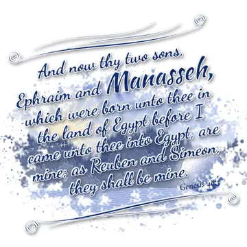 Genesis 48:5 – And now thy two sons, Ephraim and Manasseh, which were born unto thee in the land of Egypt before I came unto thee into Egypt, are mine; as Reuben…