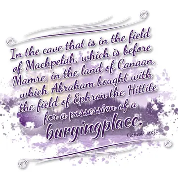 Genesis 49:30 – In the cave that is in the field of Machpelah, which is before Mamre, in the land of Canaan, which Abraham bought with the field of Ephron the…