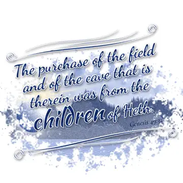 Genesis 49:32 – The purchase of the field and of the cave that is therein was from the children of Heth.