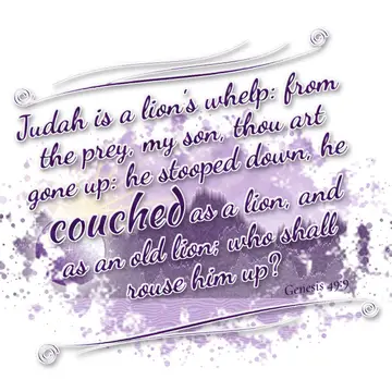 Genesis 49:9 – Judah is a lion's whelp: from the prey, my son, thou art gone up: he stooped down, he couched as a lion, and as an old lion; who shall rouse him up?