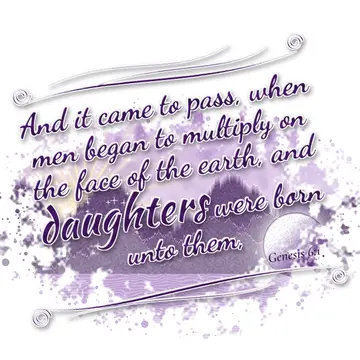 Genesis 6:1 – And it came to pass, when men began to multiply on the face of the earth, and daughters were born unto them,
