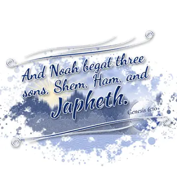 Genesis 6:10 – And Noah begat three sons, Shem, Ham, and Japheth.