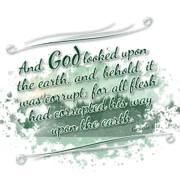 Genesis 6:12 – And God looked upon the earth, and, behold, it was corrupt; for all flesh had corrupted his way upon the earth.