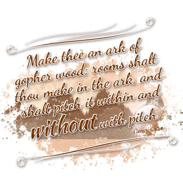 Genesis 6:14 – Make thee an ark of gopher wood; rooms shalt thou make in the ark, and shalt pitch it within and without with pitch.