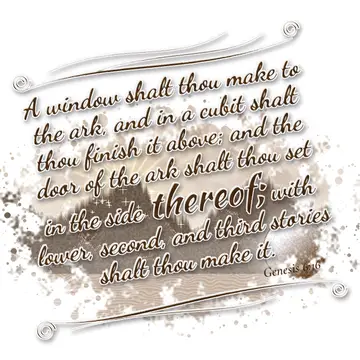 Genesis 6:16 – A window shalt thou make to the ark, and in a cubit shalt thou finish it above; and the door of the ark shalt thou set in the side thereof; with…
