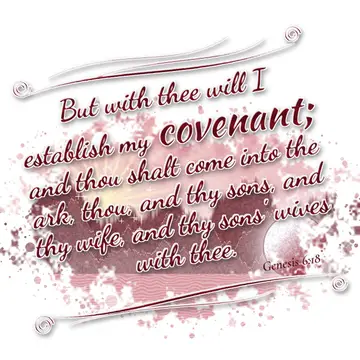 Genesis 6:18 – But with thee will I establish my covenant; and thou shalt come into the ark, thou, and thy sons, and thy wife, and thy sons' wives with thee.