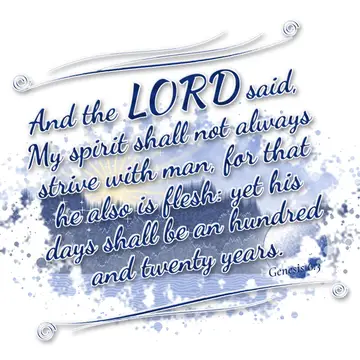 Genesis 6:3 – And the LORD said, My spirit shall not always strive with man, for that he also is flesh: yet his days shall be an hundred and twenty years.