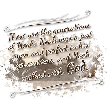 Genesis 6:9 – These are the generations of Noah: Noah was a just man and perfect in his generations, and Noah walked with God.