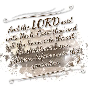 Genesis 7:1 – And the LORD said unto Noah, Come thou and all thy house into the ark; for thee have I seen righteous before me in this generation.
