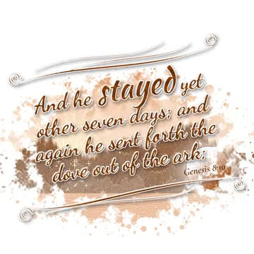 Genesis 8:10 – And he stayed yet other seven days; and again he sent forth the dove out of the ark;