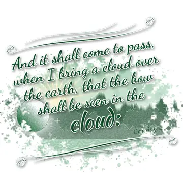 Genesis 9:14 – And it shall come to pass, when I bring a cloud over the earth, that the bow shall be seen in the cloud: