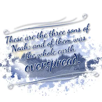 Genesis 9:19 – These are the three sons of Noah: and of them was the whole earth overspread.