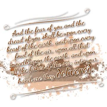 Genesis 9:2 – And the fear of you and the dread of you shall be upon every beast of the earth, and upon every fowl of the air, upon all that moveth upon the earth…