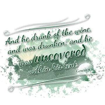 Genesis 9:21 – And he drank of the wine, and was drunken; and he was uncovered within his tent.