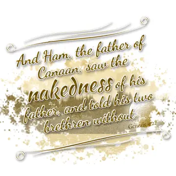 Genesis 9:22 – And Ham, the father of Canaan, saw the nakedness of his father, and told his two brethren without.