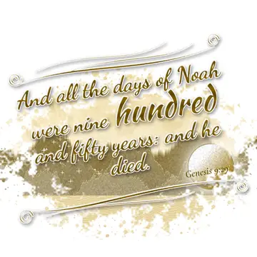 Genesis 9:29 – And all the days of Noah were nine hundred and fifty years: and he died.
