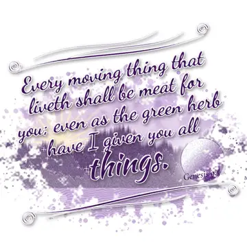 Genesis 9:3 – Every moving thing that liveth shall be meat for you; even as the green herb have I given you all things.