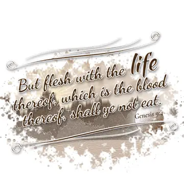 Genesis 9:4 – But flesh with the life thereof, which is the blood thereof, shall ye not eat.