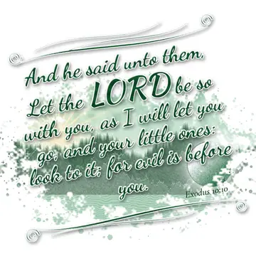 Exodus 10:10 – And he said unto them, Let the LORD be so with you, as I will let you go, and your little ones: look to it; for evil is before you.