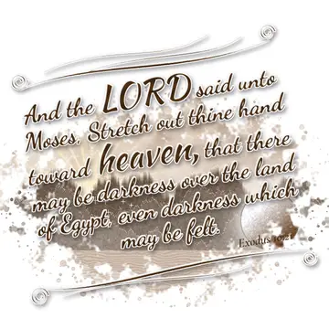 Exodus 10:21 – And the LORD said unto Moses, Stretch out thine hand toward heaven, that there may be darkness over the land of Egypt, even darkness which may be…