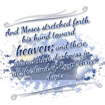 Exodus 10:22 – And Moses stretched forth his hand toward heaven; and there was a thick darkness in all the land of Egypt three days: