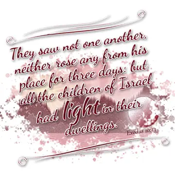 Exodus 10:23 – They saw not one another, neither rose any from his place for three days: but all the children of Israel had light in their dwellings.