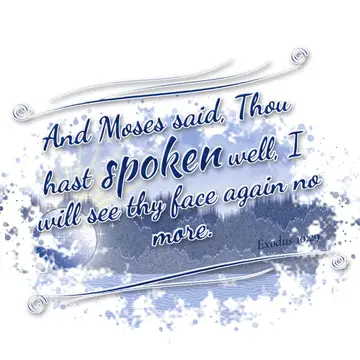 Exodus 10:29 – And Moses said, Thou hast spoken well, I will see thy face again no more.