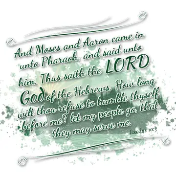 Exodus 10:3 – And Moses and Aaron came in unto Pharaoh, and said unto him, Thus saith the LORD God of the Hebrews, How long wilt thou refuse to humble thyself…