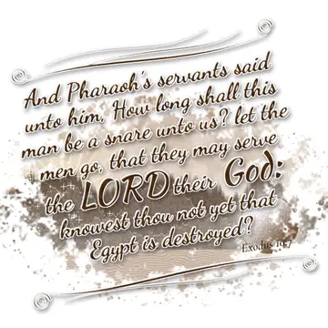 Exodus 10:7 – And Pharaoh's servants said unto him, How long shall this man be a snare unto us? let the men go, that they may serve the LORD their God: knowest…