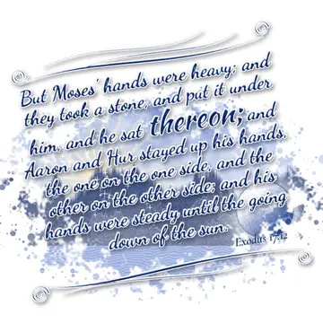 Exodus 17:12 – But Moses' hands were heavy; and they took a stone, and put it under him, and he sat thereon; and Aaron and Hur stayed up his hands, the one on the…