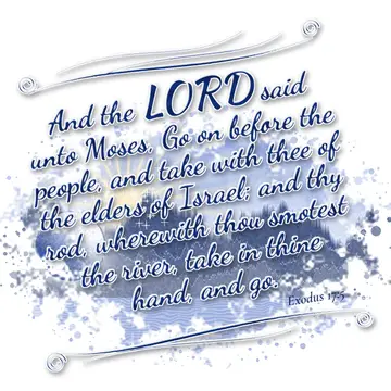 Exodus 17:5 – And the LORD said unto Moses, Go on before the people, and take with thee of the elders of Israel; and thy rod, wherewith thou smotest the river…