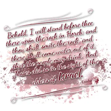 Exodus 17:6 – Behold, I will stand before thee there upon the rock in Horeb; and thou shalt smite the rock, and there shall come water out of it, that the people…
